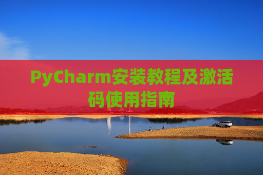 PyCharm安装教程及激活码使用指南